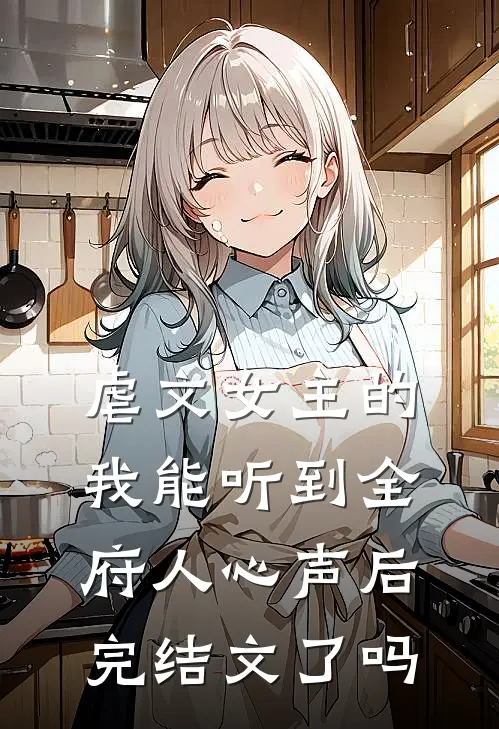 虐文女主的我能听到全府人心声后完结文了吗