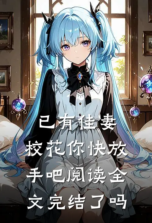 已有佳妻,校花你快放手吧阅读全文完结了吗