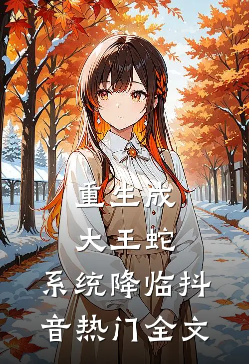 重生成大王蛇，系统降临抖音热门全文