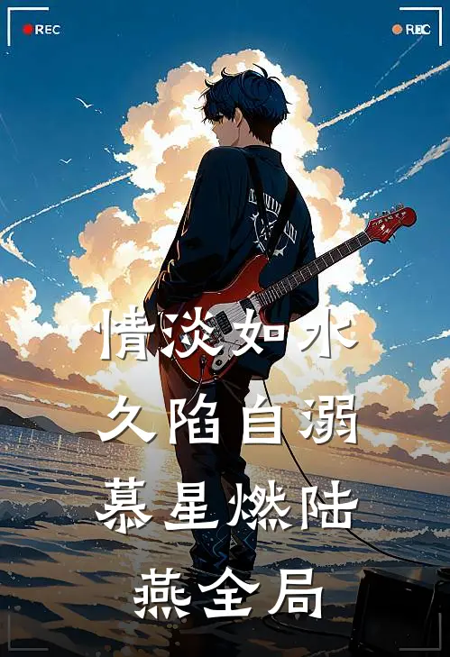 情淡如水，久陷自溺慕星燃陆燕全局
