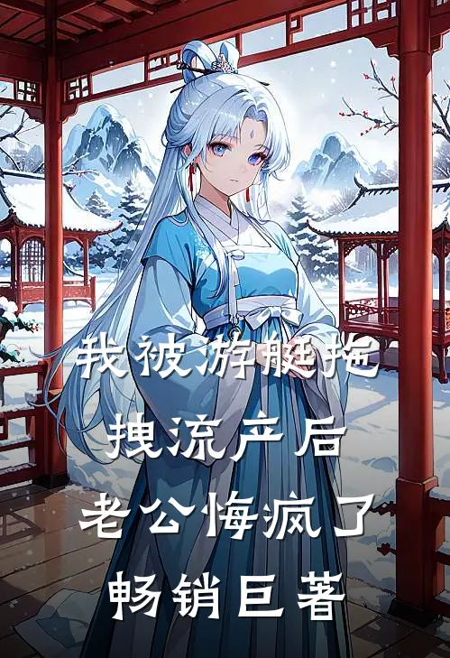 我被游艇拖拽流产后，老公悔疯了畅销巨著