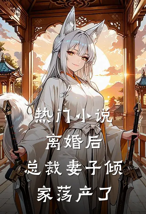 热门小说离婚后，总裁妻子倾家荡产了