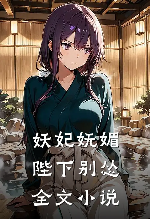 妖妃妩媚，陛下别怂全文小说