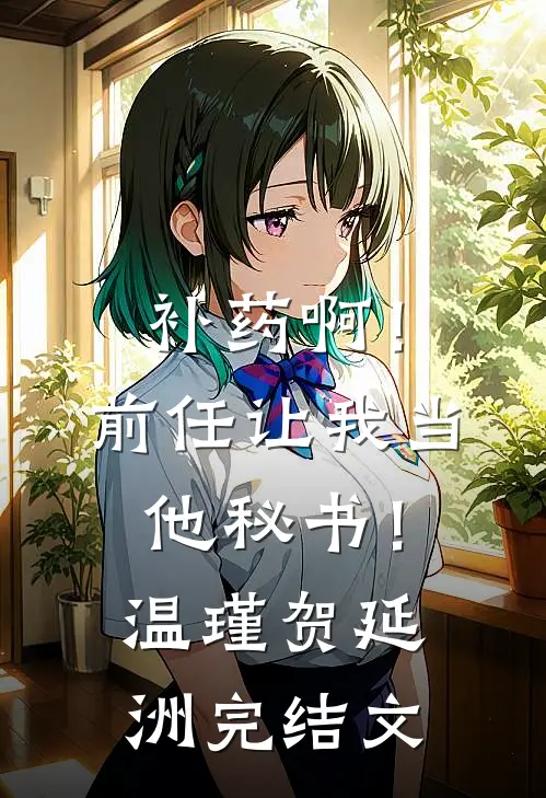 补药啊！前任让我当他秘书！温瑾贺延洲完结文