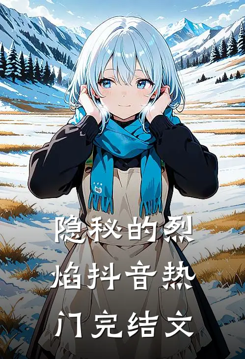 隐秘的烈焰抖音热门完结文