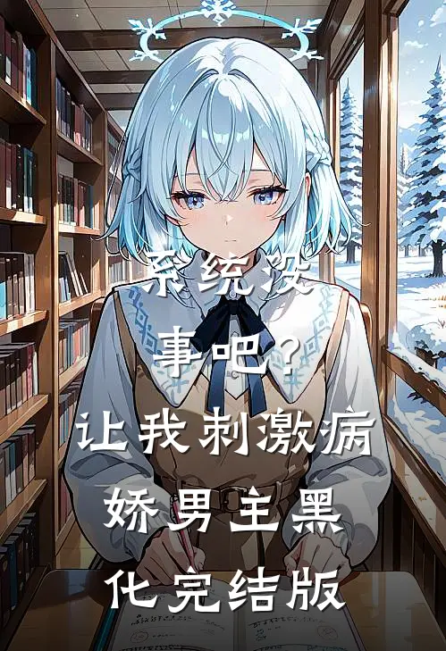 系统没事吧？让我刺激病娇男主黑化完结版