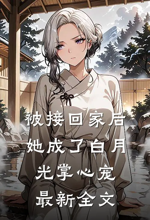 被接回家后，她成了白月光掌心宠最新全文