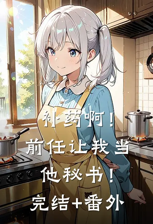 补药啊！前任让我当他秘书！完结+番外
