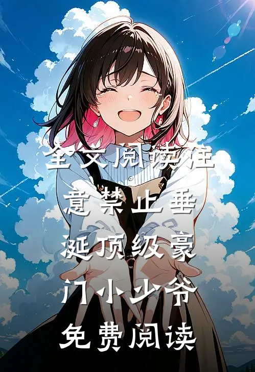 全文阅读注意禁止垂涎顶级豪门小少爷免费阅读