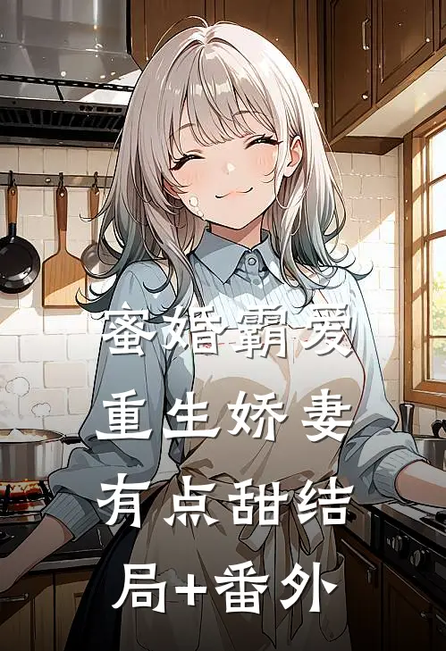 蜜婚霸爱：重生娇妻有点甜结局+番外