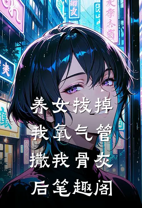 养女拔掉我氧气管撒我骨灰后笔趣阁
