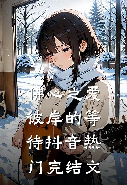 《佛心之爱：彼岸的等待》抖音热门完结文