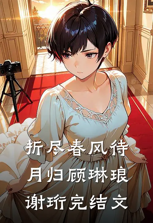 折尽春风待月归顾琳琅谢珩完结文