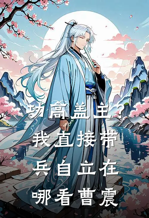 功高盖主？我直接带兵自立在哪看曹震