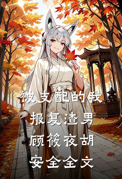 被支配的我，报复渣男顾筱夜胡安全全文