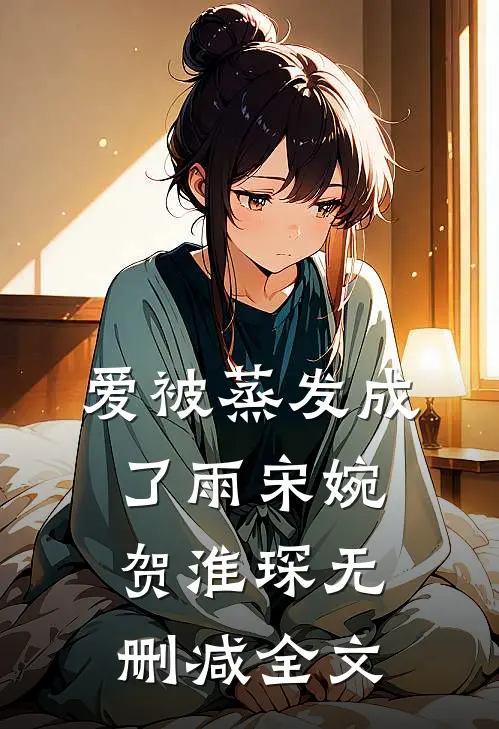 爱被蒸发成了雨宋婉贺淮琛无删减全文