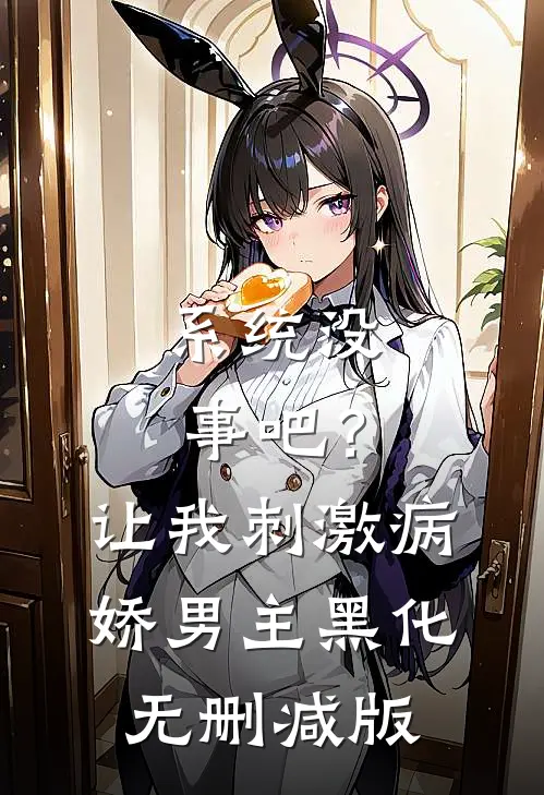 系统没事吧？让我刺激病娇男主黑化无删减版