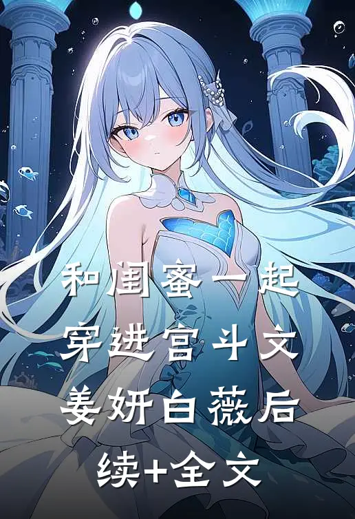 和闺蜜一起穿进宫斗文姜妍白薇后续+全文