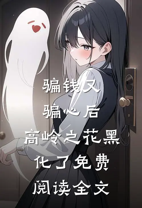 骗钱又骗心后，高岭之花黑化了免费阅读全文