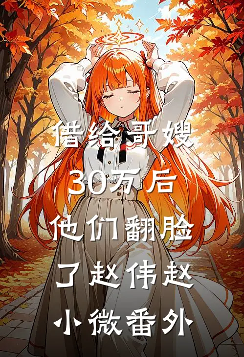 借给哥嫂30万后，他们翻脸了赵伟赵小微 番外
