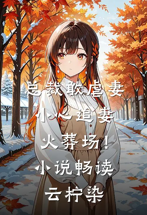 总裁敢虐妻，小心追妻火葬场！小说畅读云柠染