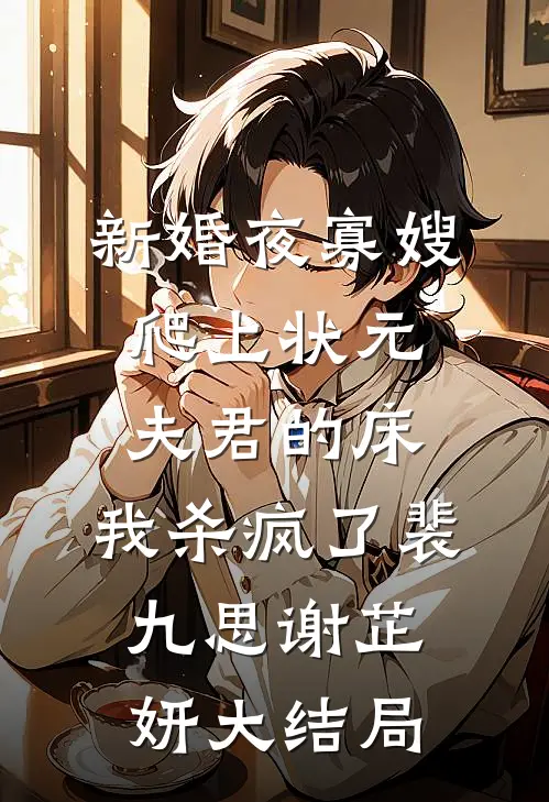 新婚夜寡嫂爬上状元夫君的床，我杀疯了裴九思谢芷妍大结局