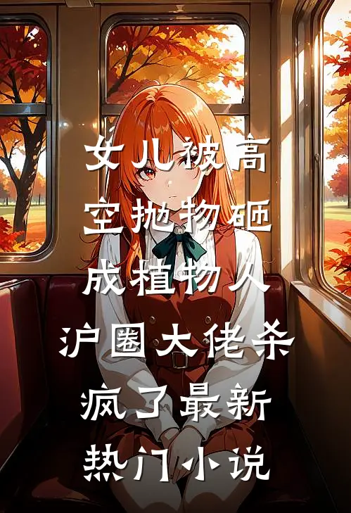 女儿被高空抛物砸成植物人，沪圈大佬杀疯了最新热门小说
