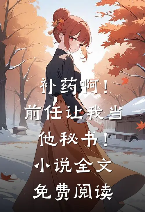 补药啊！前任让我当他秘书！小说全文免费阅读
