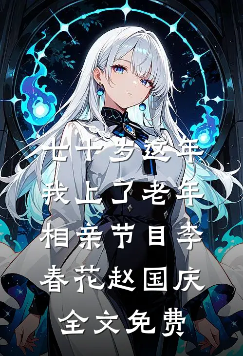 七十岁这年，我上了老年相亲节目李春花赵国庆全文免费