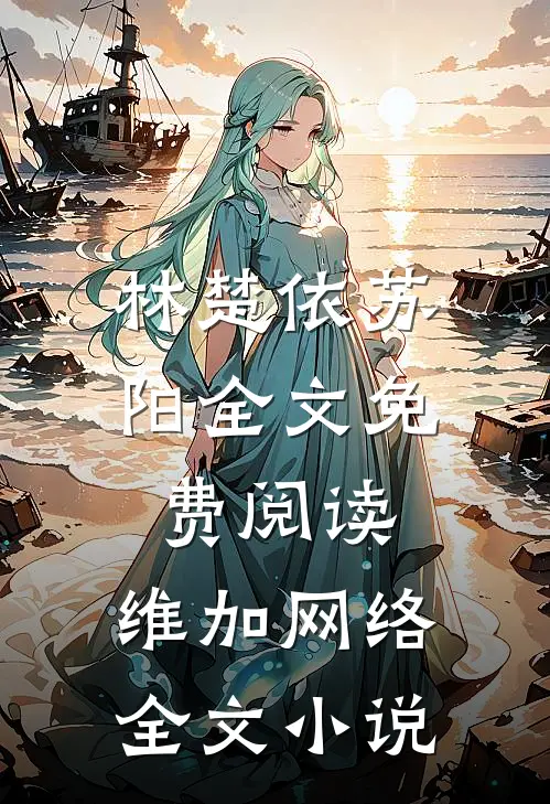 林楚依苏阳全文免费阅读,维加网络全文小说