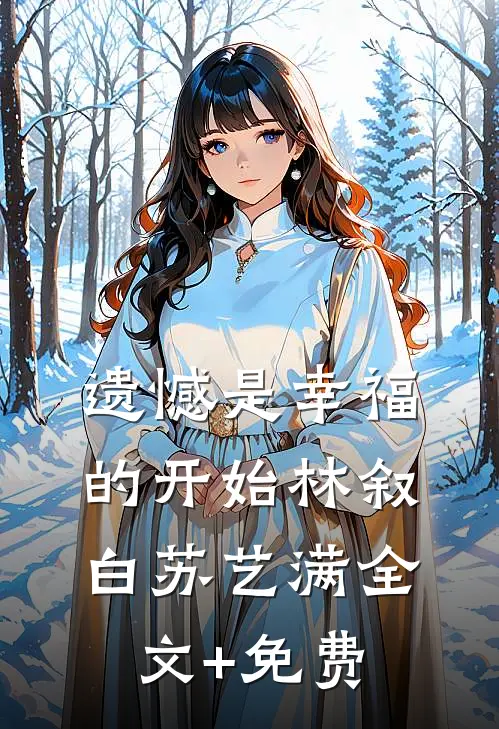 遗憾是幸福的开始林叙白苏艺满全文+免费