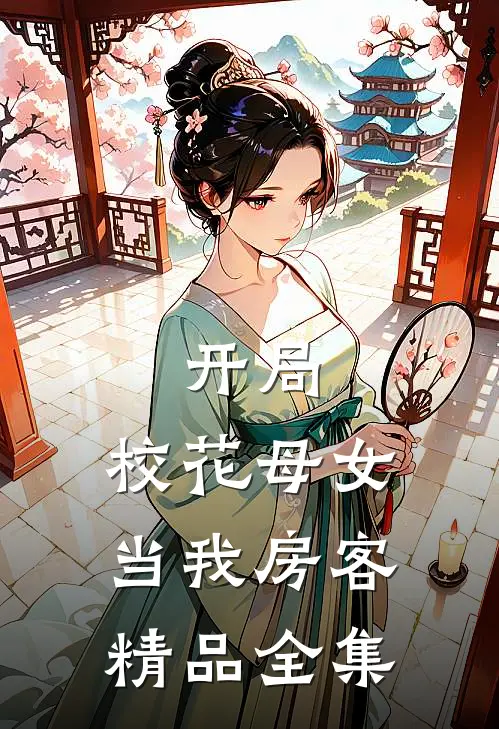 开局：校花母女当我房客精品全集