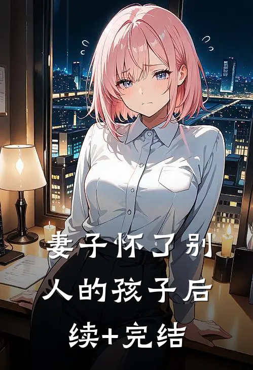 妻子怀了别人的孩子后续+完结