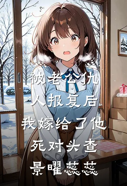 被老公仇人报复后，我嫁给了他死对头查景曜蕊蕊