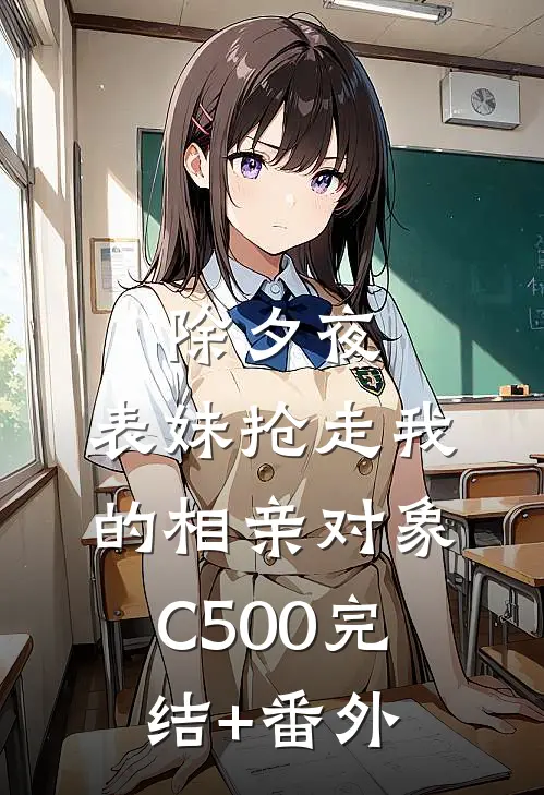 除夕夜，表妹抢走我的相亲对象C500完结+番外