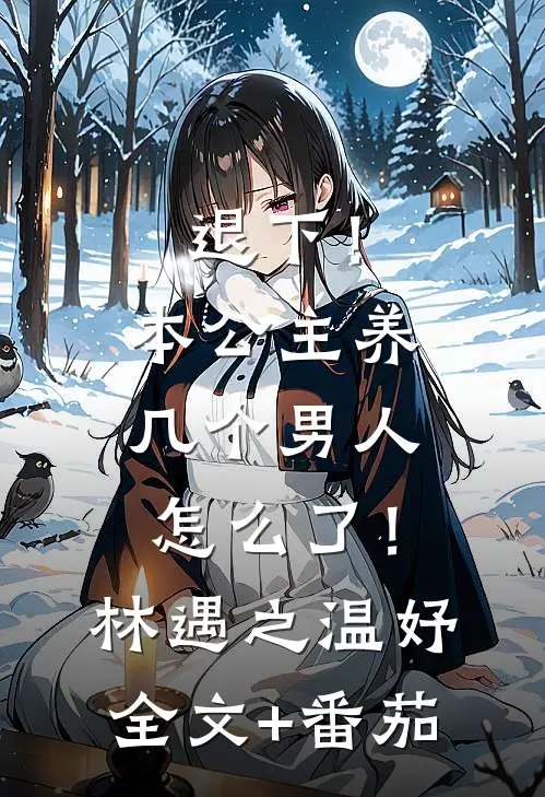 退下！本公主养几个男人怎么了！林遇之温妤全文+番茄