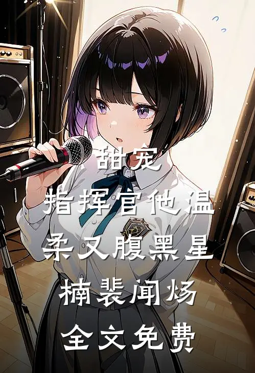甜宠：指挥官他温柔又腹黑星楠裴闻炀全文免费