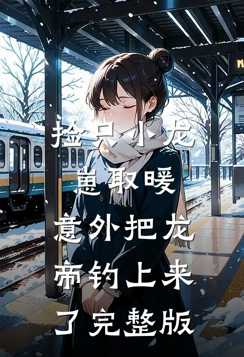 捡只小龙崽取暖，意外把龙帝钓上来了完整版