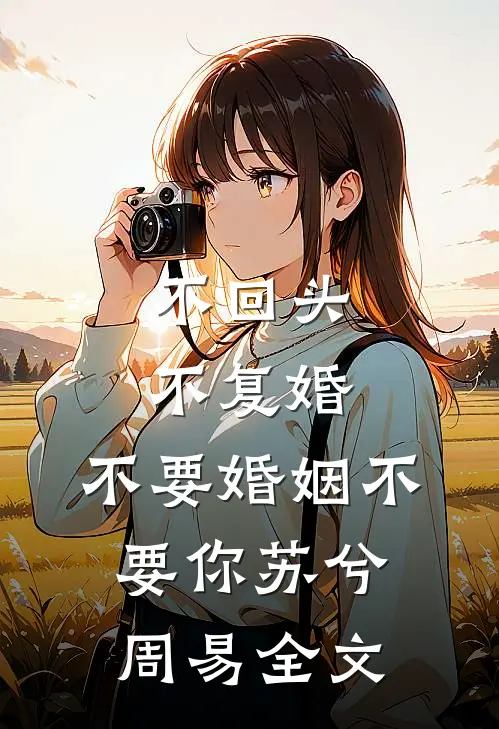 不回头，不复婚，不要婚姻不要你苏兮周易全文