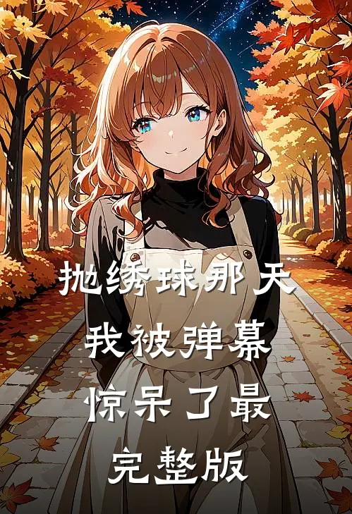 抛绣球那天，我被弹幕惊呆了最完整版