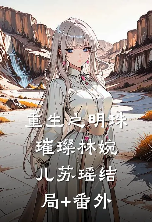 《重生之明珠璀璨》林婉儿苏瑶结局+番外
