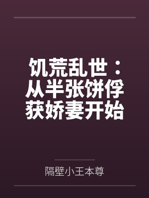 饥荒乱世:从半张饼俘获娇妻开始 饥荒乱世:从半张饼俘获娇妻开始
